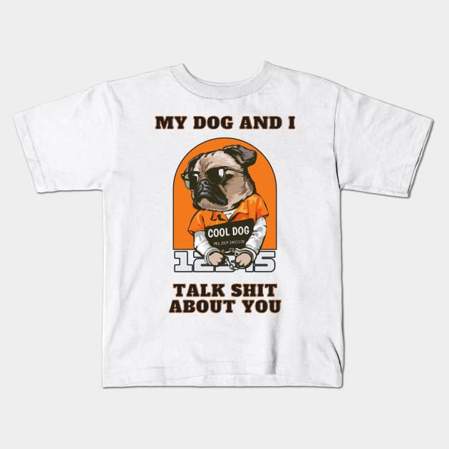 My Dog And I Talk Shit About You Kids T-Shirt by T-signs